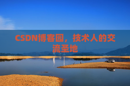 CSDN博客园,技术人的交流圣地 CSDN博客园,技术人的交流圣地